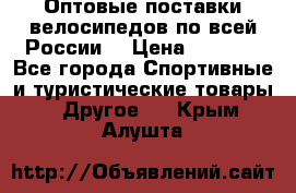 Оптовые поставки велосипедов по всей России  › Цена ­ 6 820 - Все города Спортивные и туристические товары » Другое   . Крым,Алушта